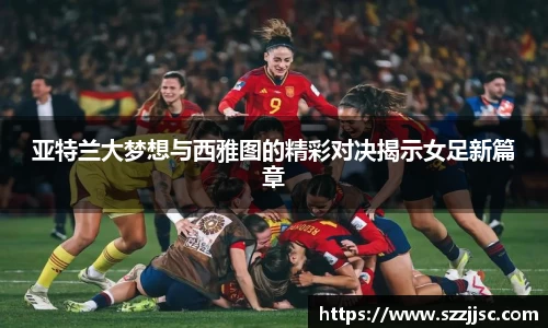 亚特兰大梦想与西雅图的精彩对决揭示女足新篇章